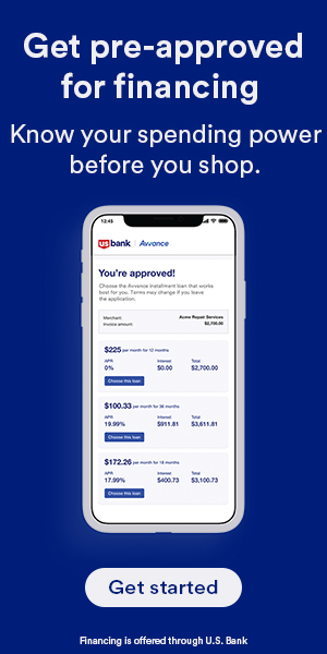Get pre-approved for financing. Know your spending power before you shop. Financing is offered through U.S. Bank.